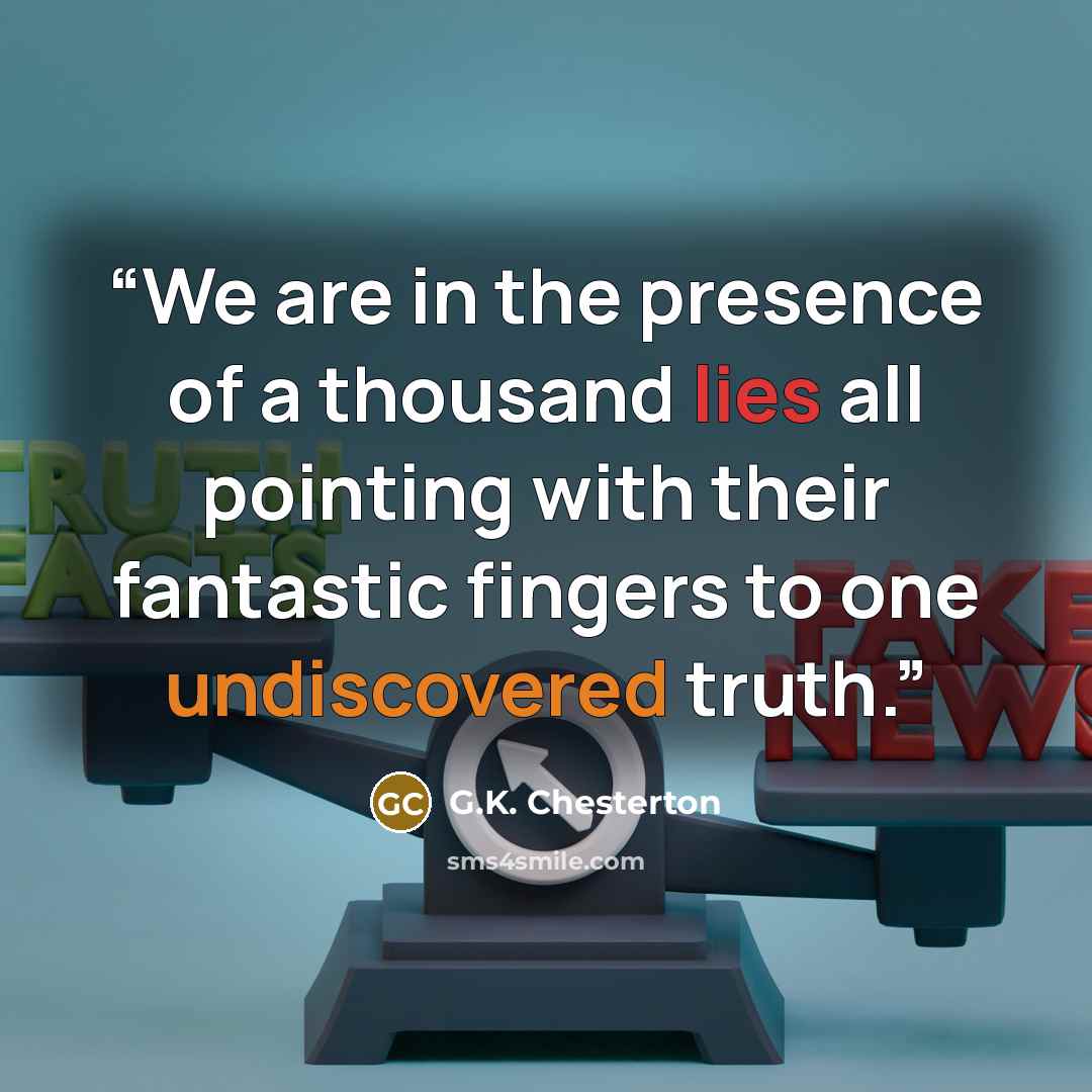 “We are in the presence of a thousand lies all pointing with their fantastic fingers to one undiscovered truth.” quote by G.K. Chesterton