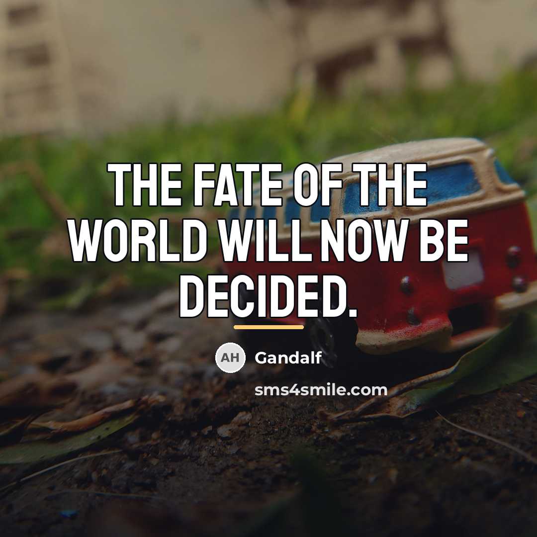 “The fate of the world will now be decided.…” quote by Gandalf