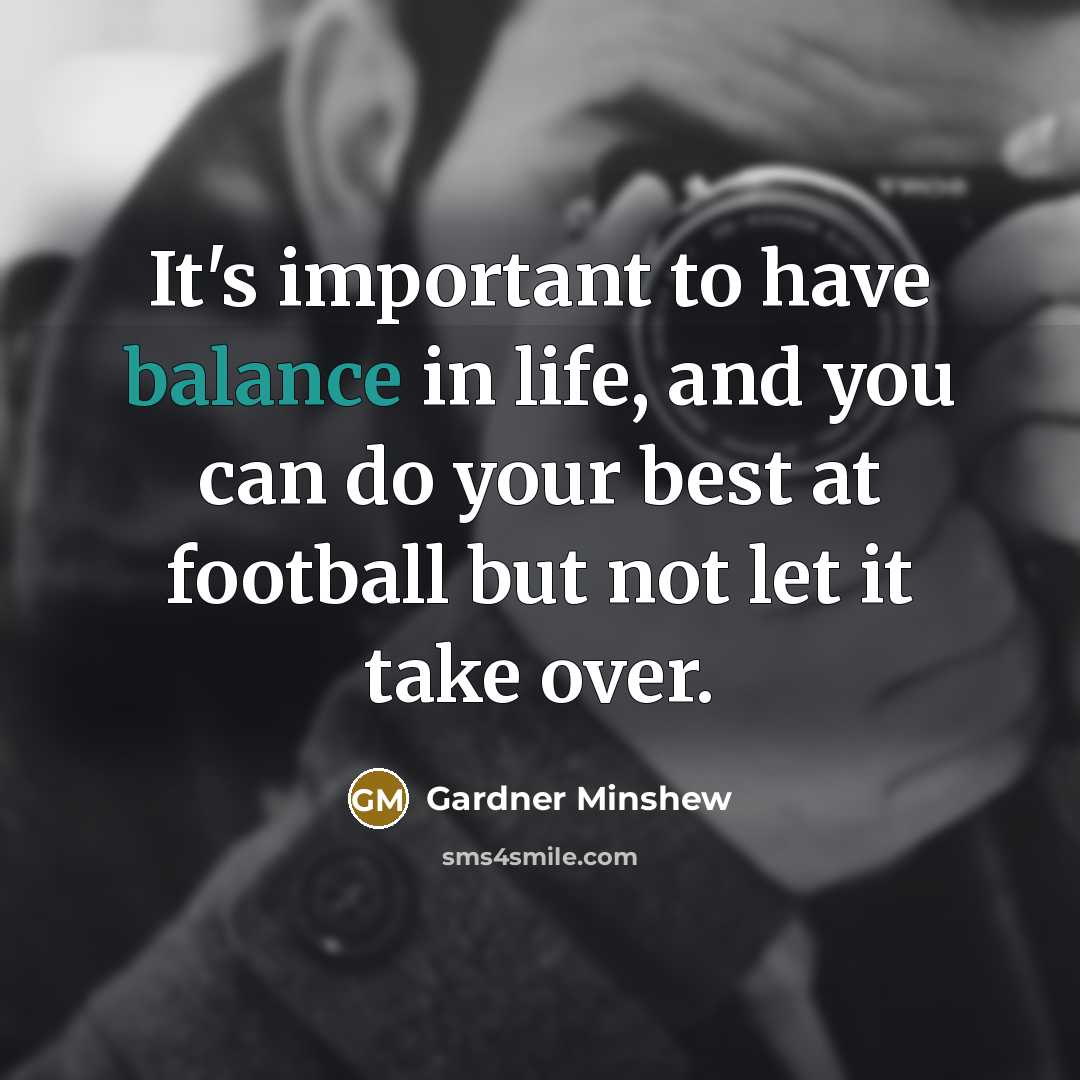 “It's important to have balance in life, and you can…” quote by Gardner Minshew