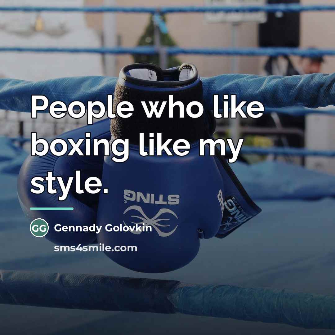 “People who like boxing like my style.…” quote by Gennady Golovkin