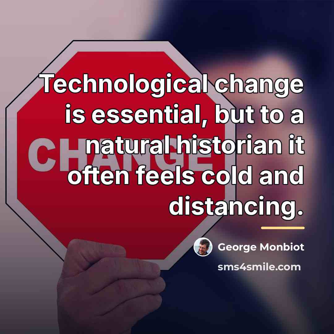 “Technological change is essential, but to a natural historian it…” quote by George Monbiot