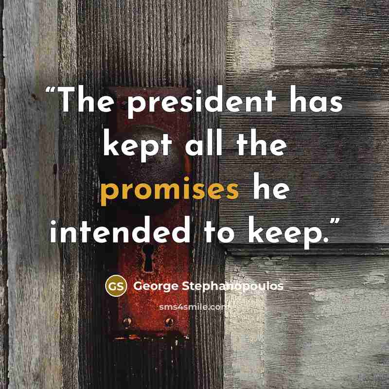 “The president has kept all the promises he intended to keep.” quote by George Stephanopoulos
