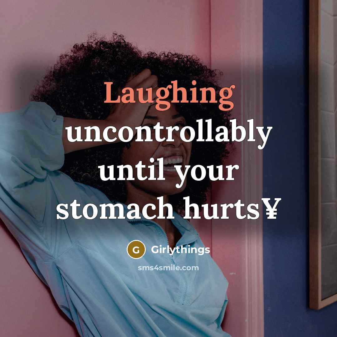 “Laughing uncontrollably until your stomach hurts¥” quote by Girlythings
