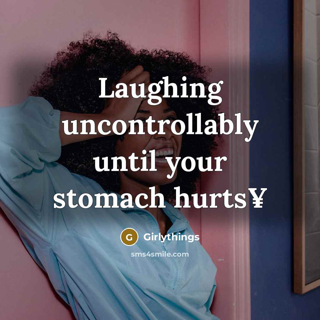 “Laughing uncontrollably until your stomach hurts¥” quote by Girlythings