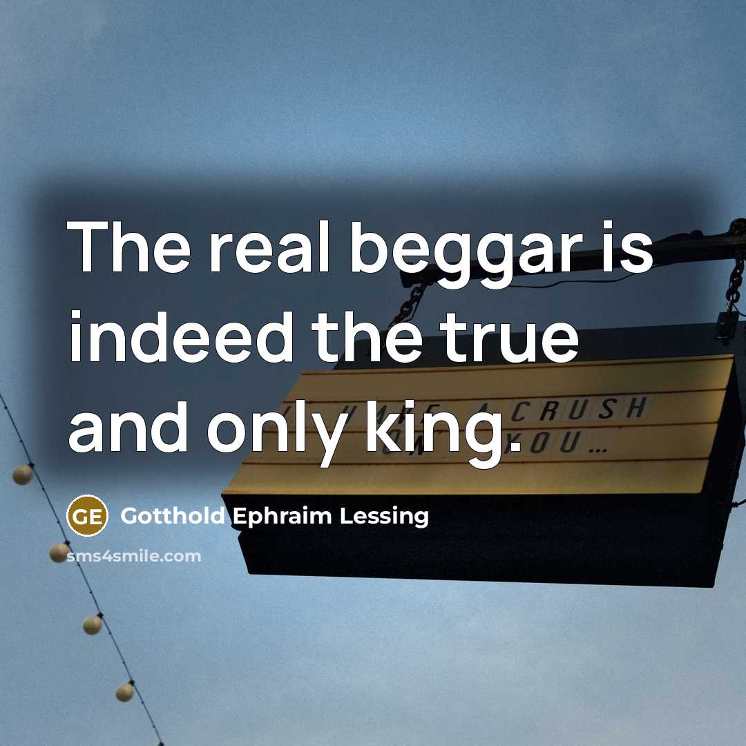 “The real beggar is indeed the true and only king.…” quote by Gotthold Ephraim Lessing