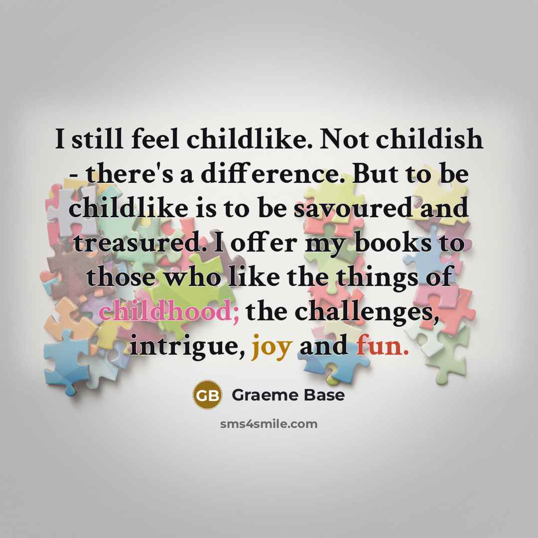 “I still feel childlike. Not childish - there's a difference.…” quote by Graeme Base