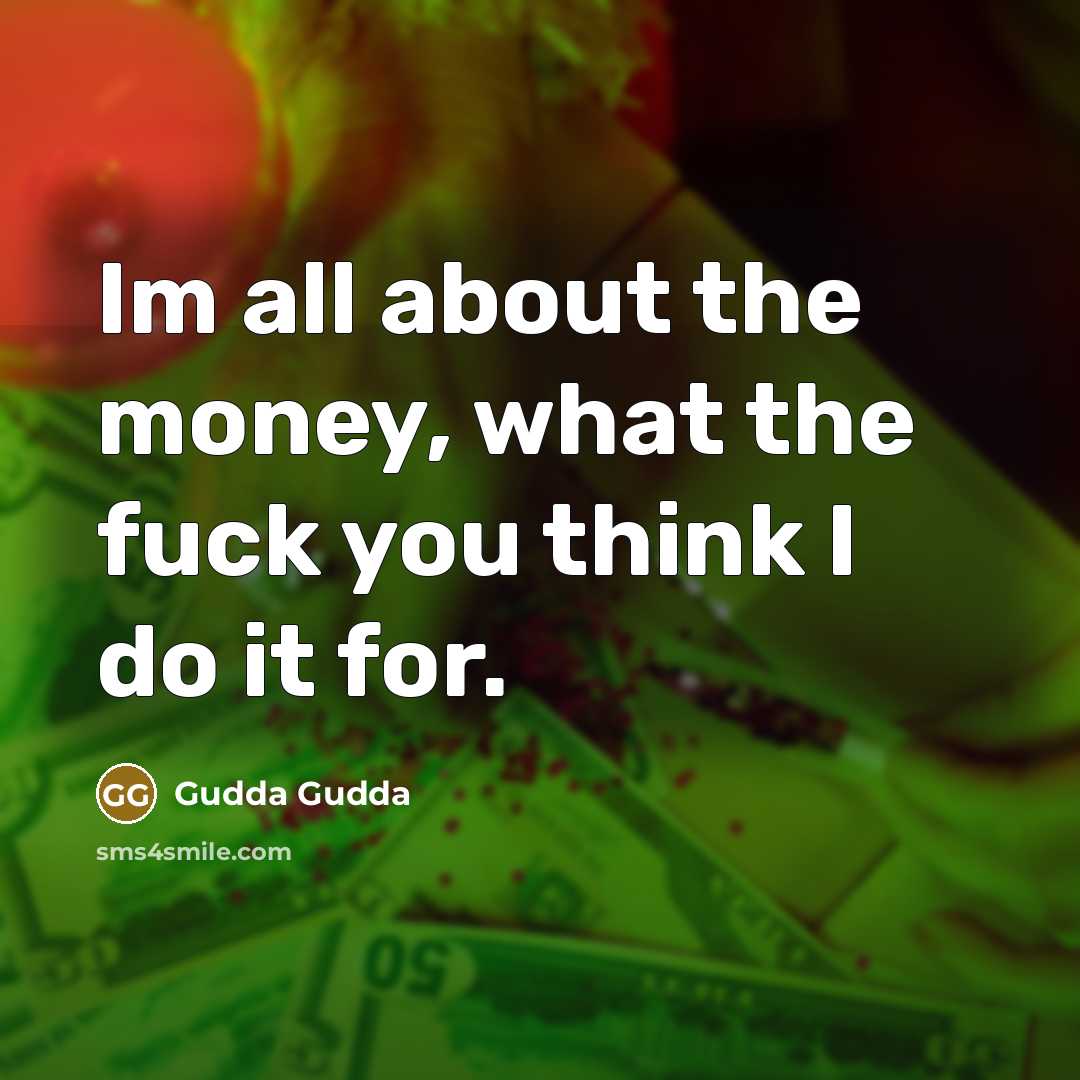 “Im all about the money, what the fuck you think…” quote by Gudda Gudda