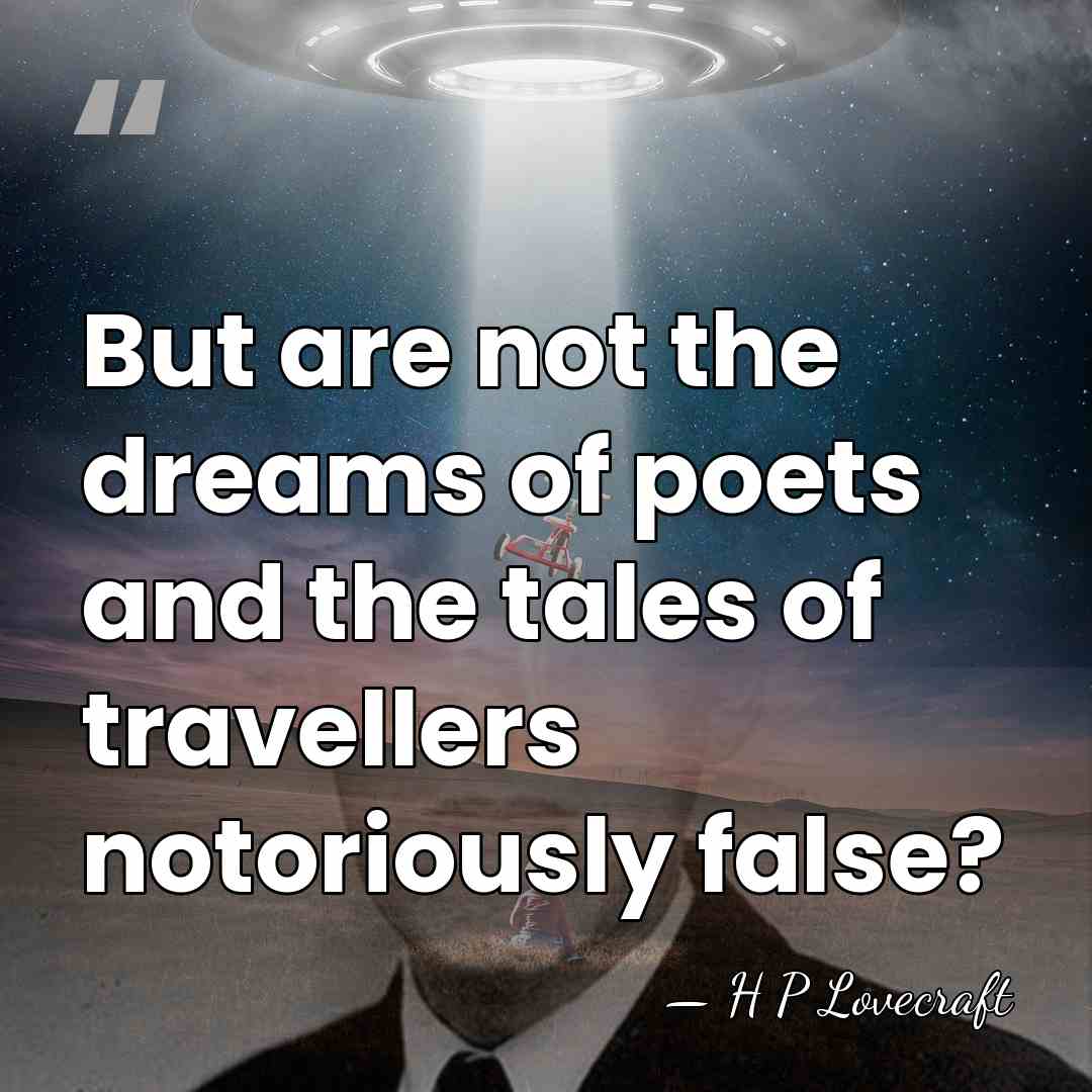 But are not the dreams of poets and the tales of travellers&hellip; - H P Lovecraft