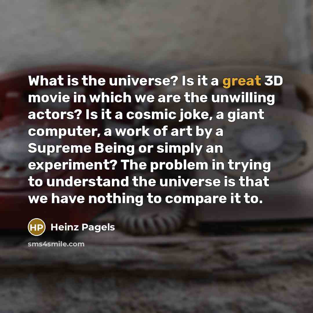 “What is the universe? Is it a great 3D movie…” quote by Heinz Pagels