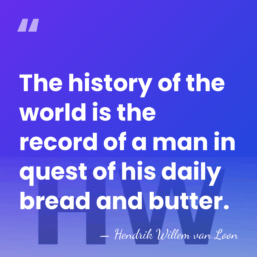 The history of the world is the record of a man in&hellip; - Hendrik Willem van Loon