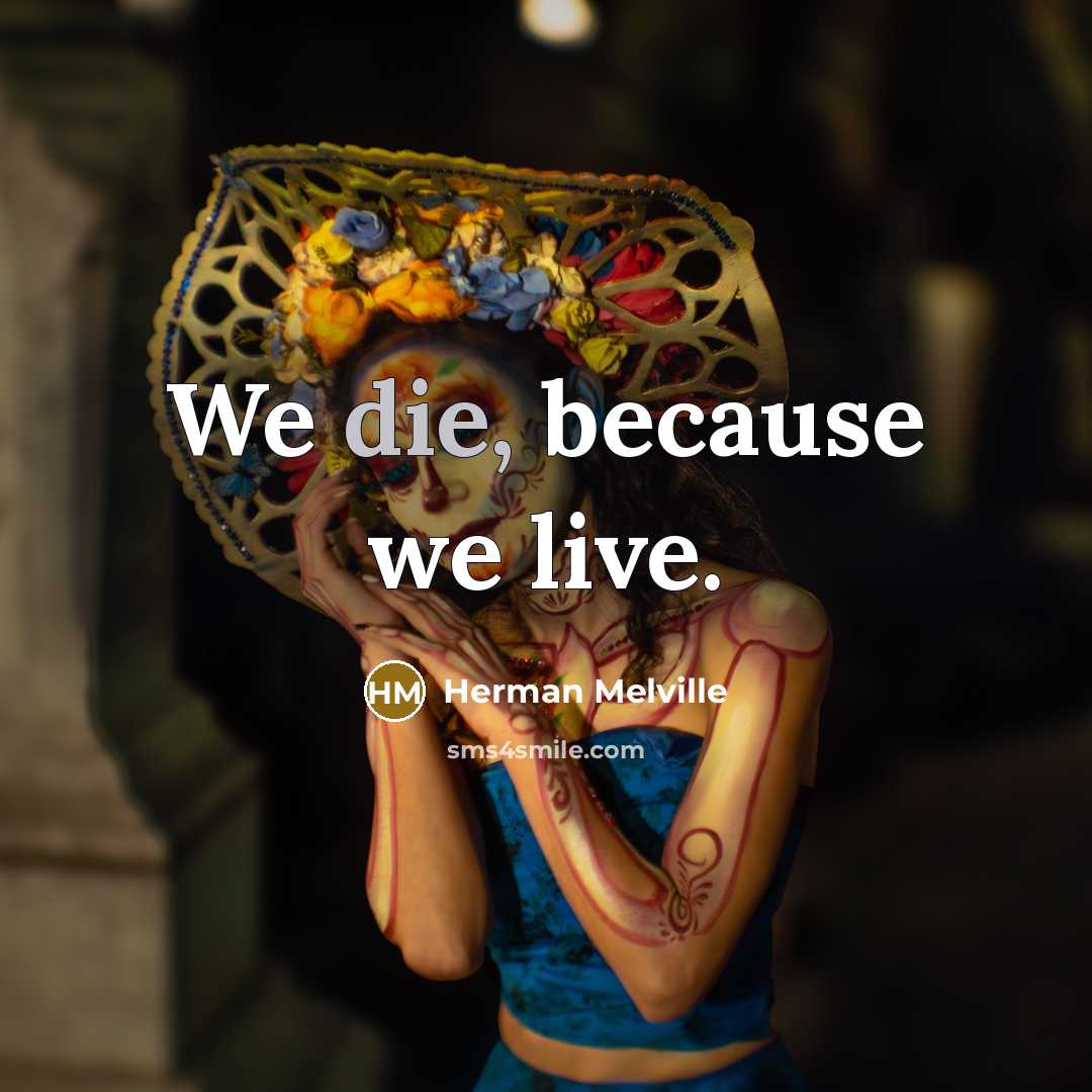 “We die, because we live.…” quote by Herman Melville