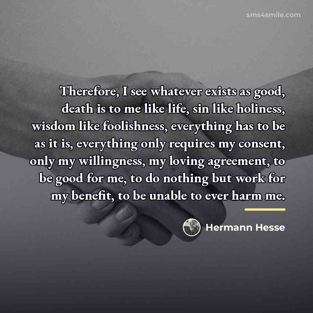 “Therefore, I see whatever exists as good, death is to…” quote by Hermann Hesse