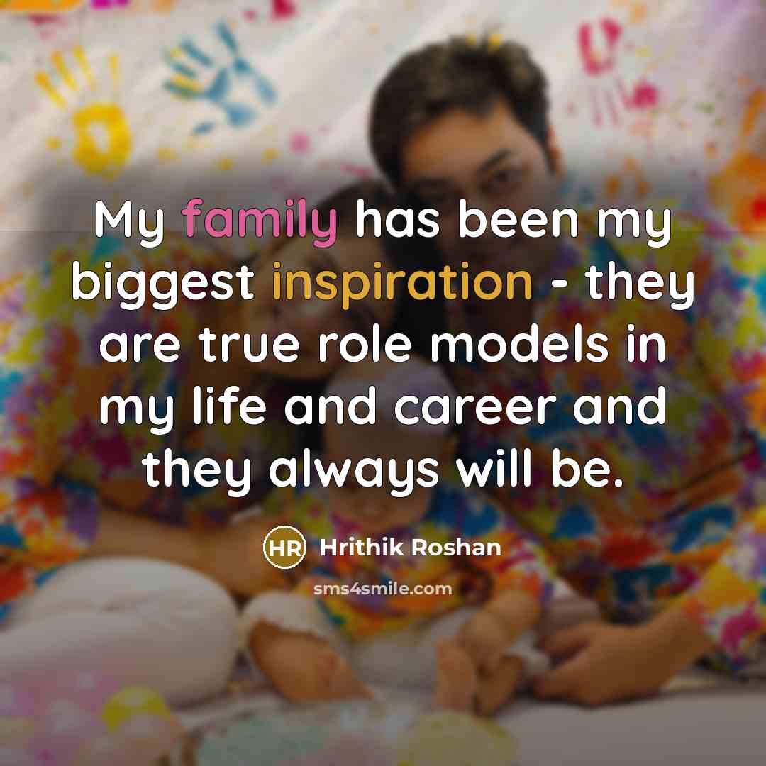 “My family has been my biggest inspiration - they are…” quote by Hrithik Roshan