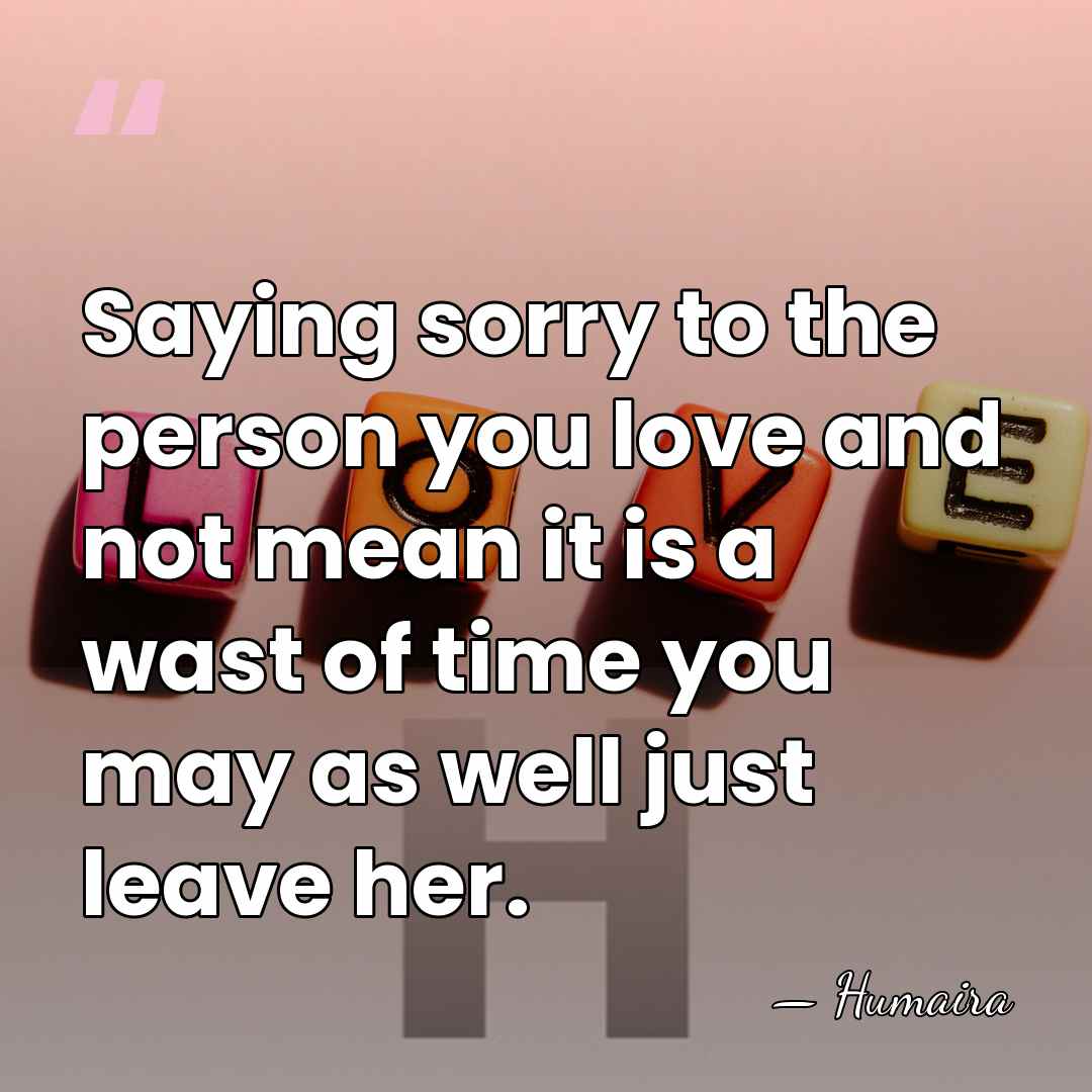 Saying sorry to the person you love and not mean it is&hellip; - Humaira