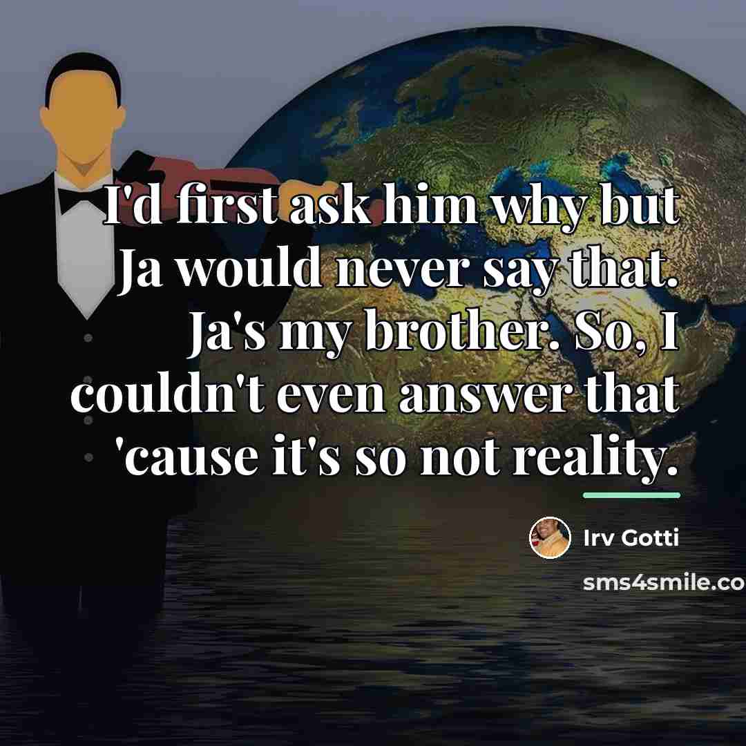“I'd first ask him why but Ja would never say…” quote by Irv Gotti
