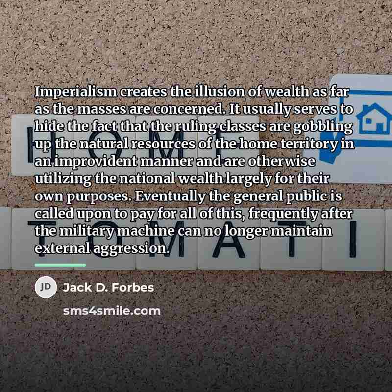 “Imperialism creates the illusion of wealth as far as the…” quote by Jack D. Forbes