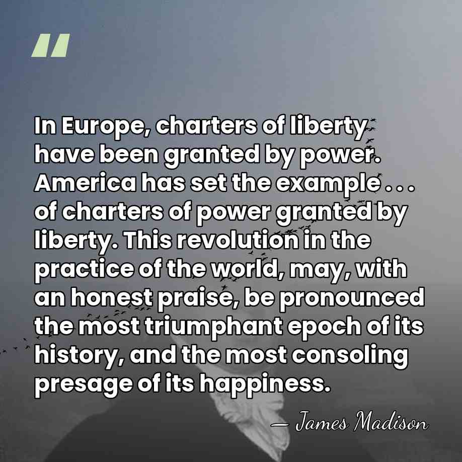 In Europe, charters of liberty have been granted by power. America has&hellip; - James Madison