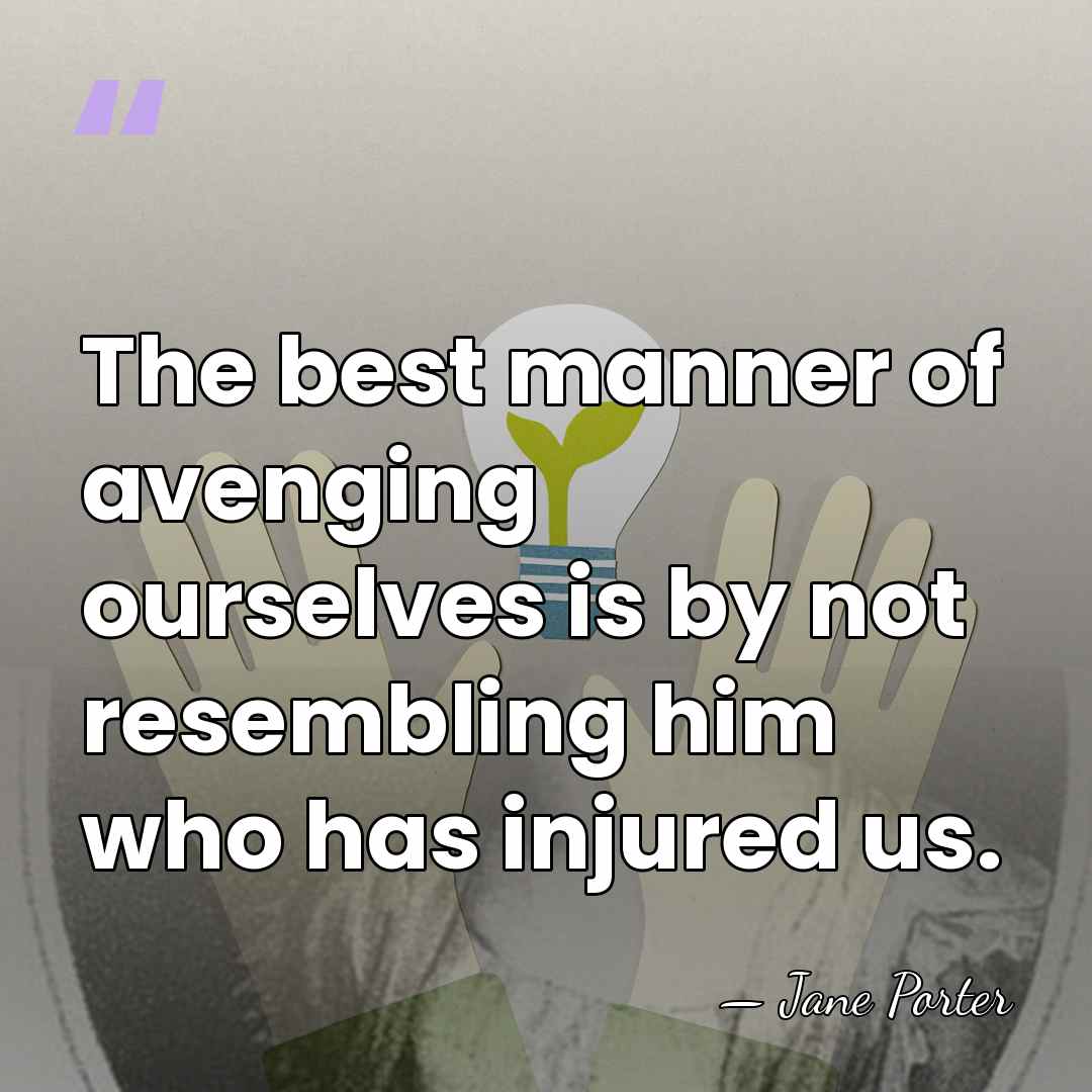 The best manner of avenging ourselves is by not resembling him who&hellip; - Jane Porter