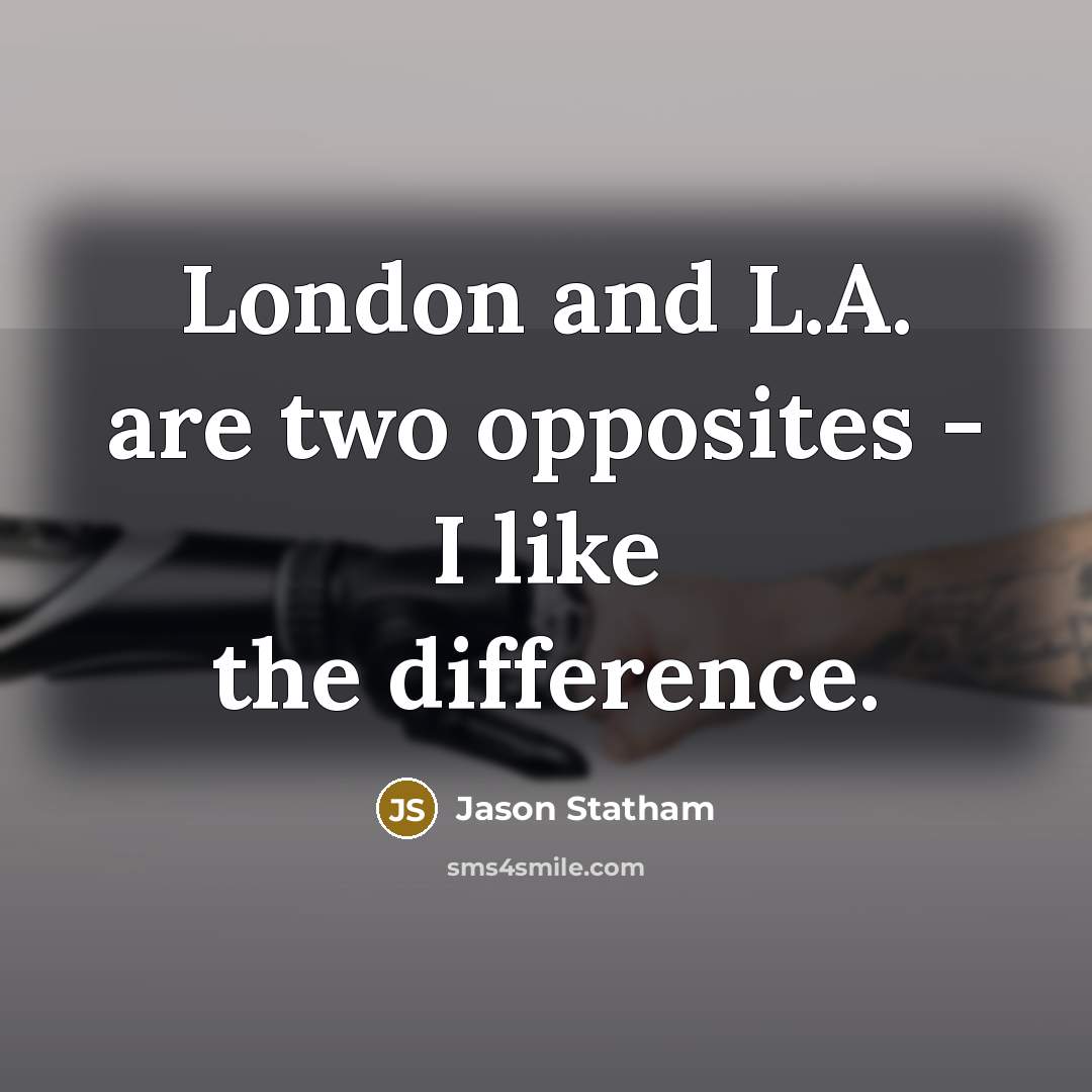 “London and L.A. are two opposites - I like the…” quote by Jason Statham