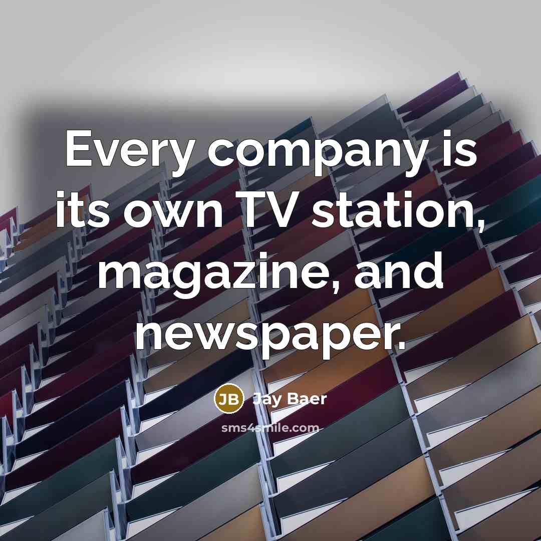“Every company is its own TV station, magazine, and newspaper.…” quote by Jay Baer