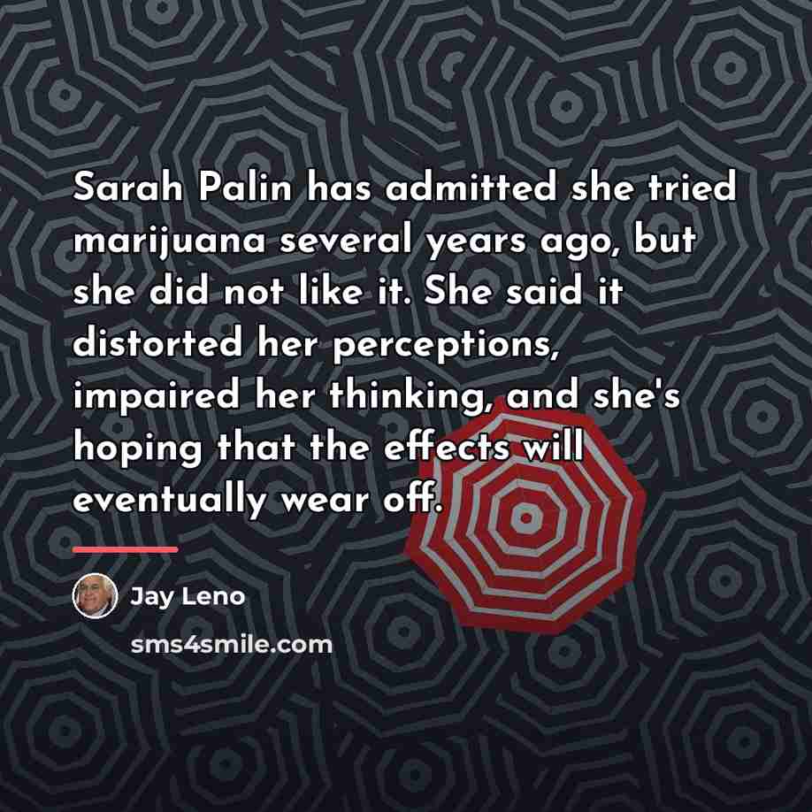 “Sarah Palin has admitted she tried marijuana several years ago,…” quote by Jay Leno