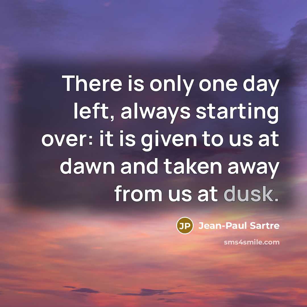 “There is only one day left, always starting over: it…” quote by Jean-Paul Sartre