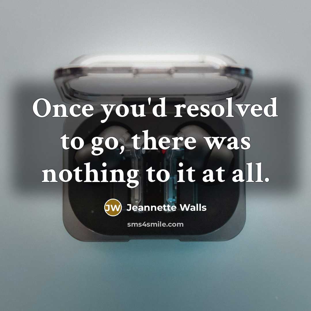 “Once you'd resolved to go, there was nothing to it…” quote by Jeannette Walls