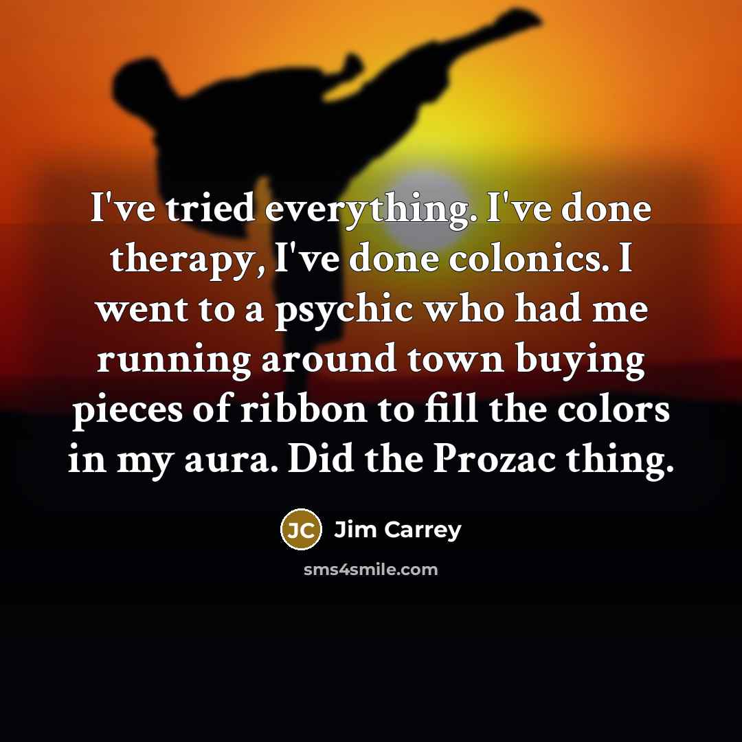 “I've tried everything. I've done therapy, I've done colonics. I…” quote by Jim Carrey
