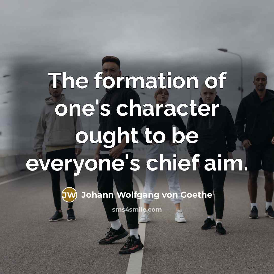 “The formation of one's character ought to be everyone's chief…” quote by Johann Wolfgang von Goethe