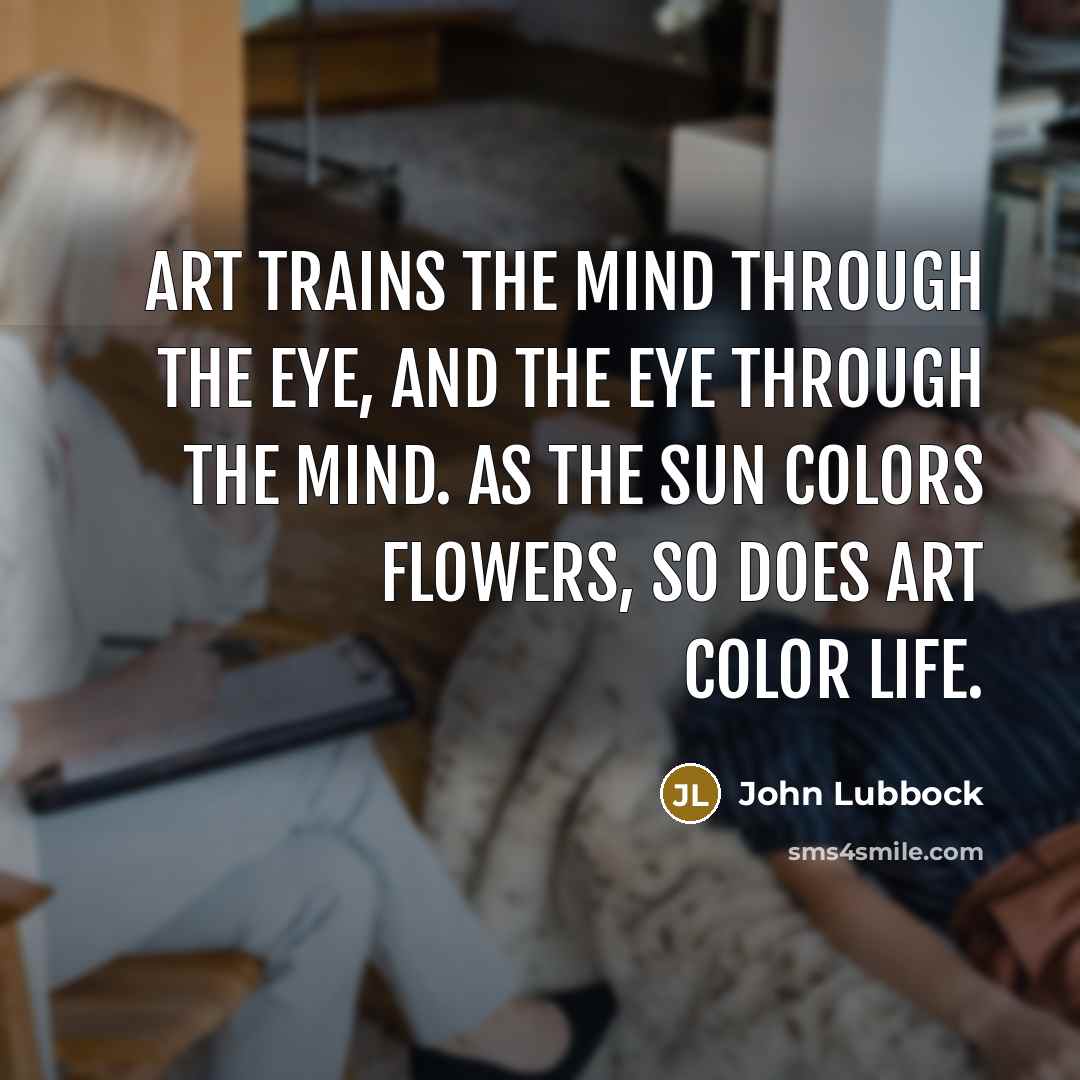 “Art trains the mind through the eye, and the eye…” quote by John Lubbock