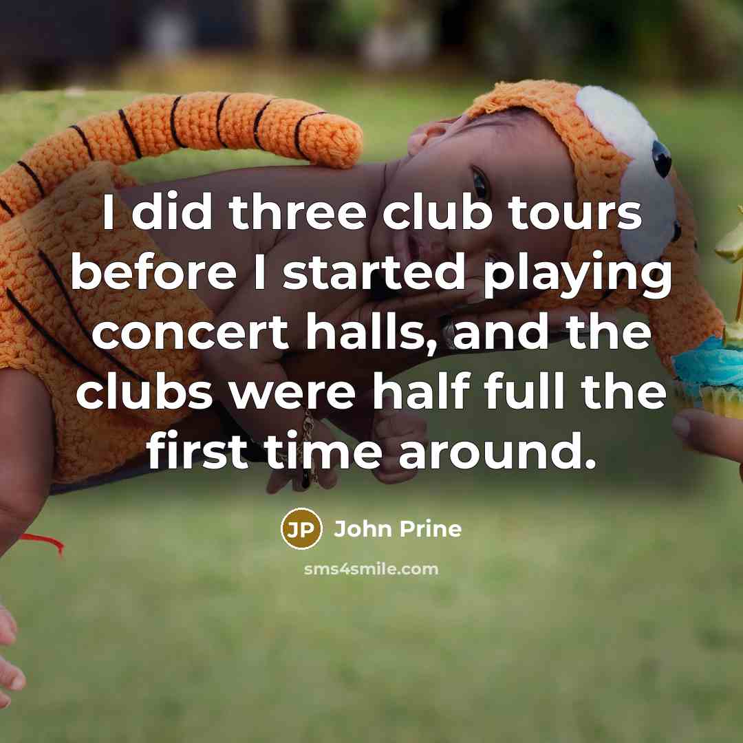 “I did three club tours before I started playing concert…” quote by John Prine