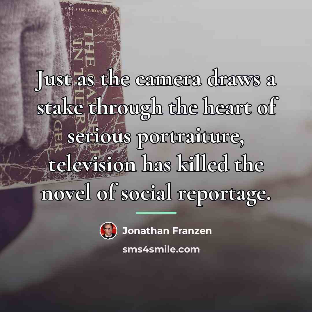 “Just as the camera draws a stake through the heart…” quote by Jonathan Franzen