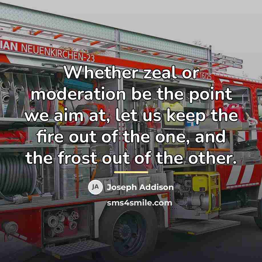 “Whether zeal or moderation be the point we aim at,…” quote by Joseph Addison
