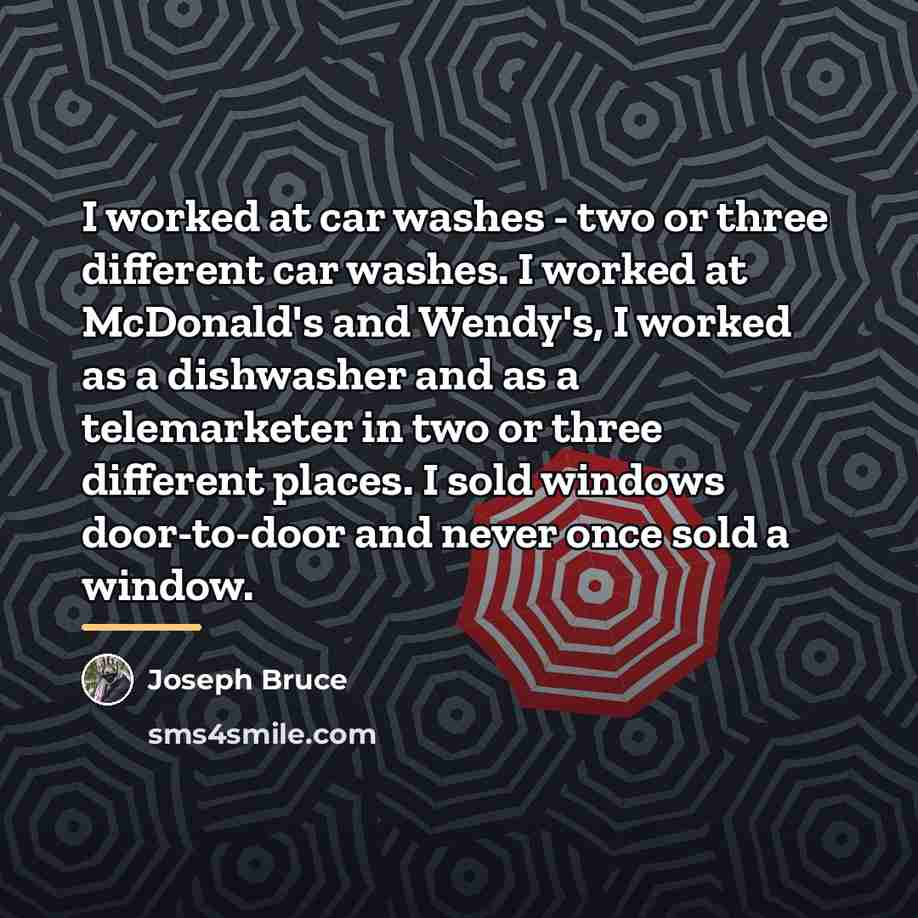 “I worked at car washes - two or three different…” quote by Joseph Bruce