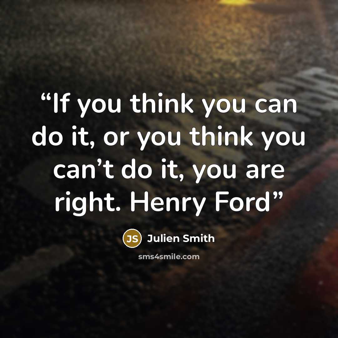 “If you think you can do it, or you think you can’t do it, you are right. Henry Ford” quote by Julien Smith