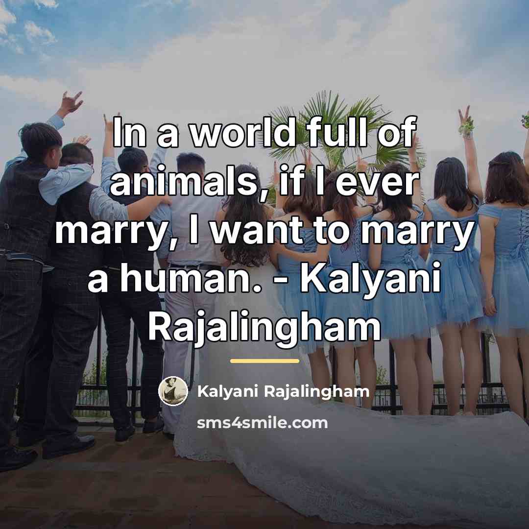 “In a world full of animals, if I ever marry,…” quote by Kalyani Rajalingham