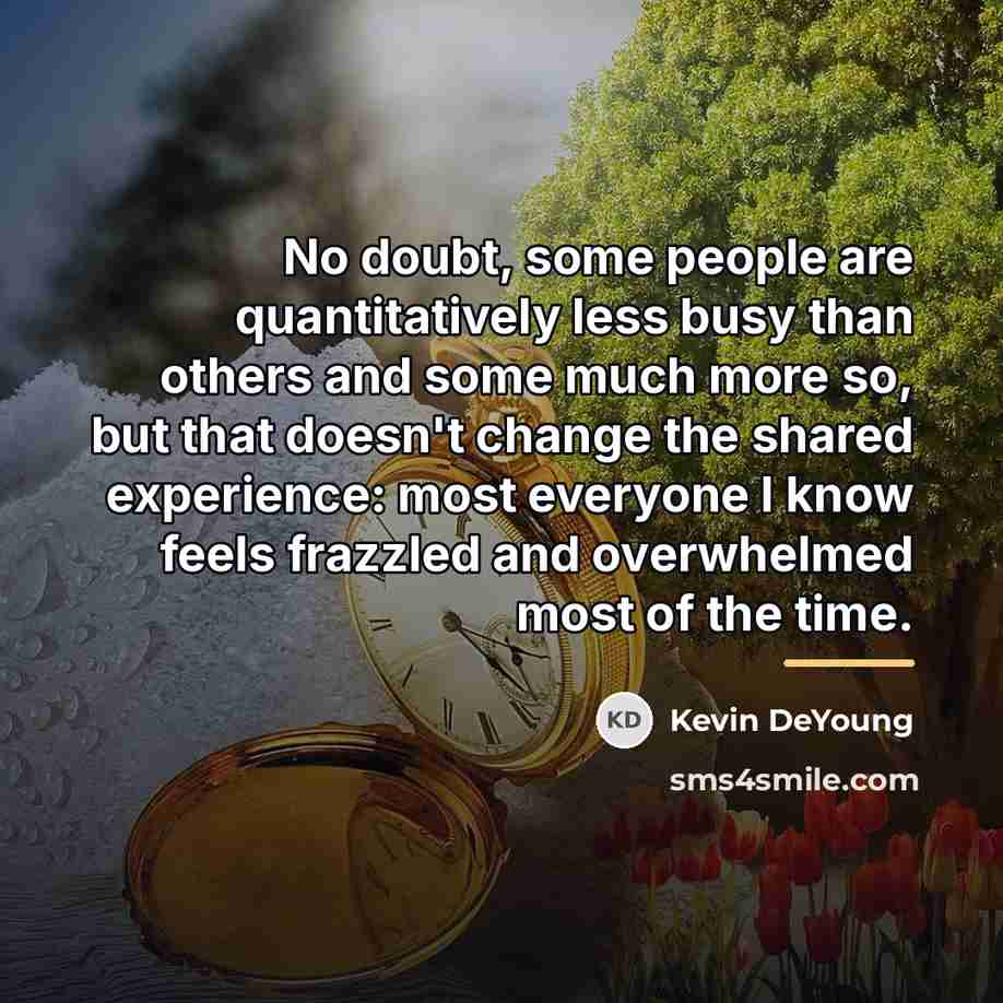 “No doubt, some people are quantitatively less busy than others…” quote by Kevin DeYoung