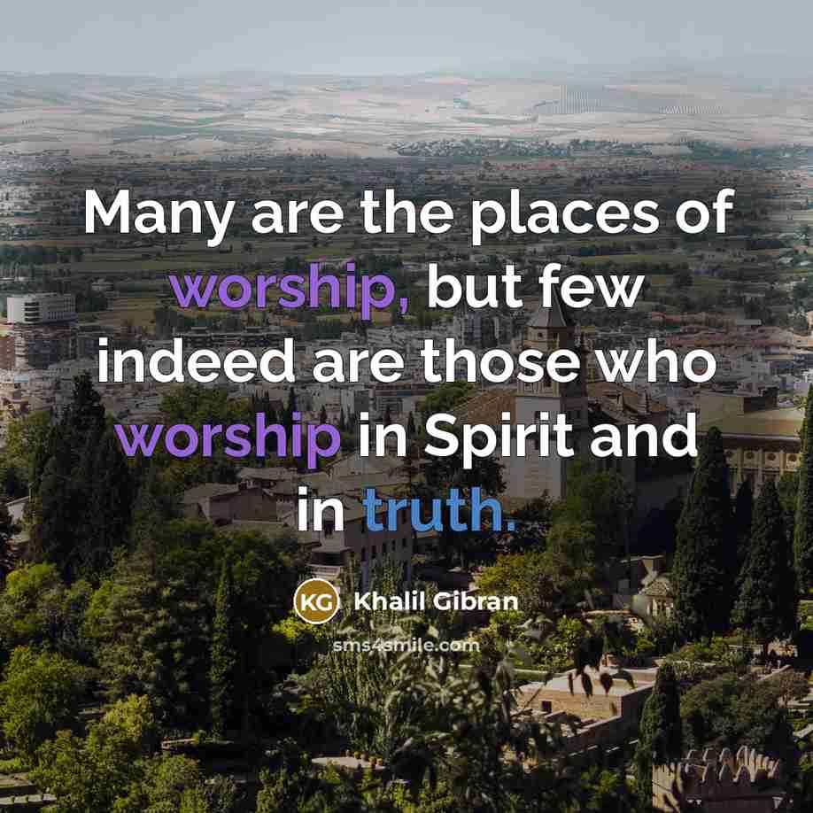 “Many are the places of worship, but few indeed are…” quote by Khalil Gibran