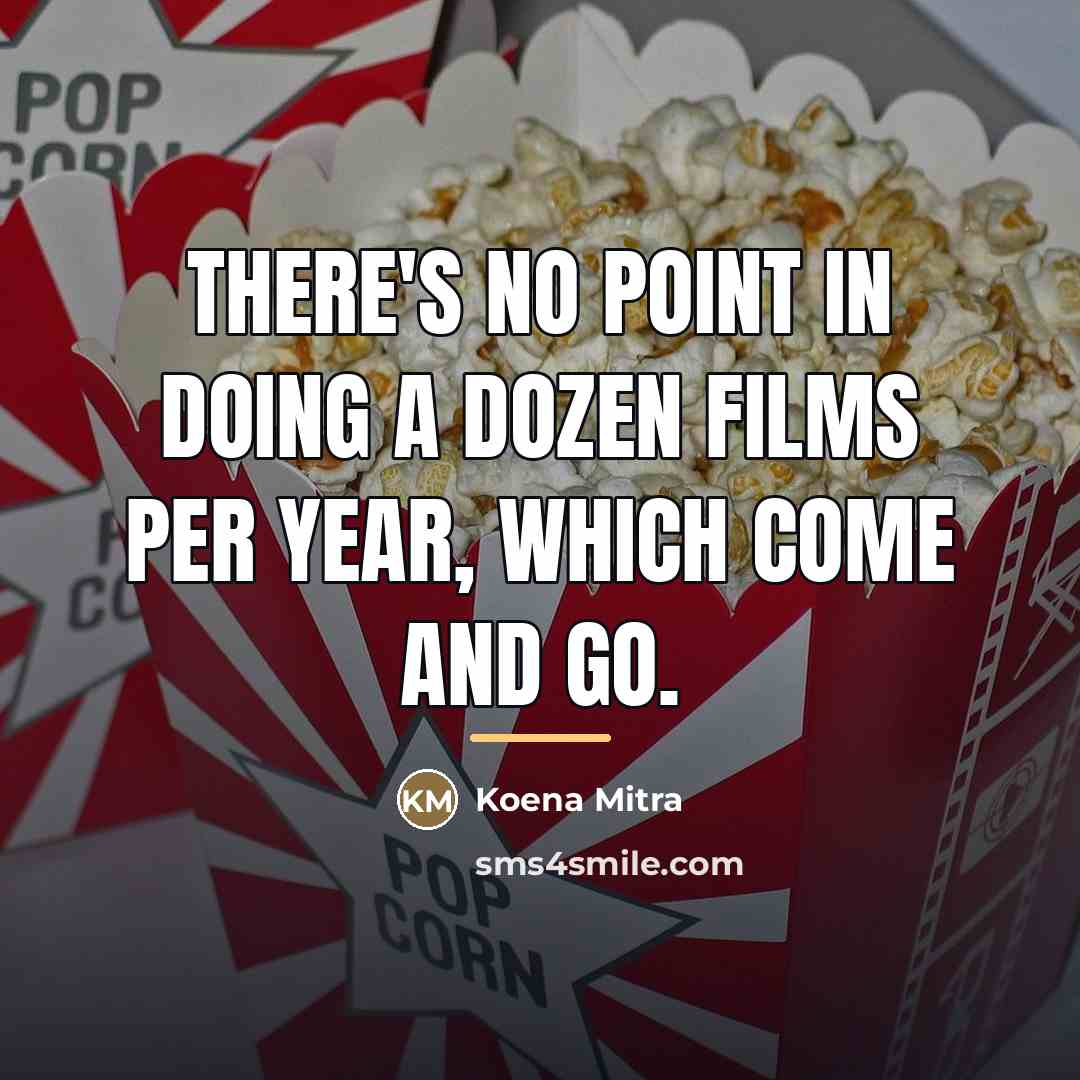 “There's no point in doing a dozen films per year,…” quote by Koena Mitra