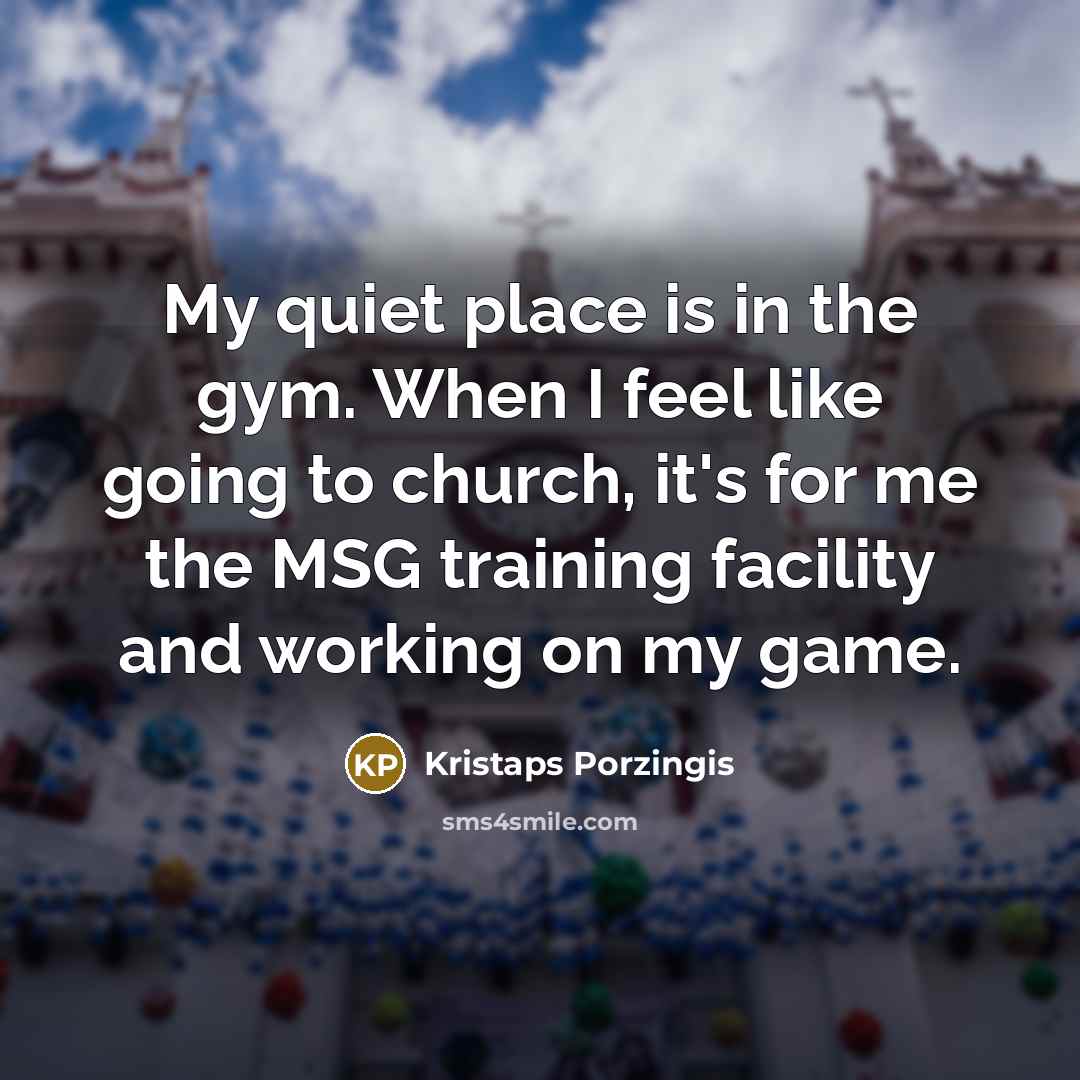 “My quiet place is in the gym. When I feel…” quote by Kristaps Porzingis