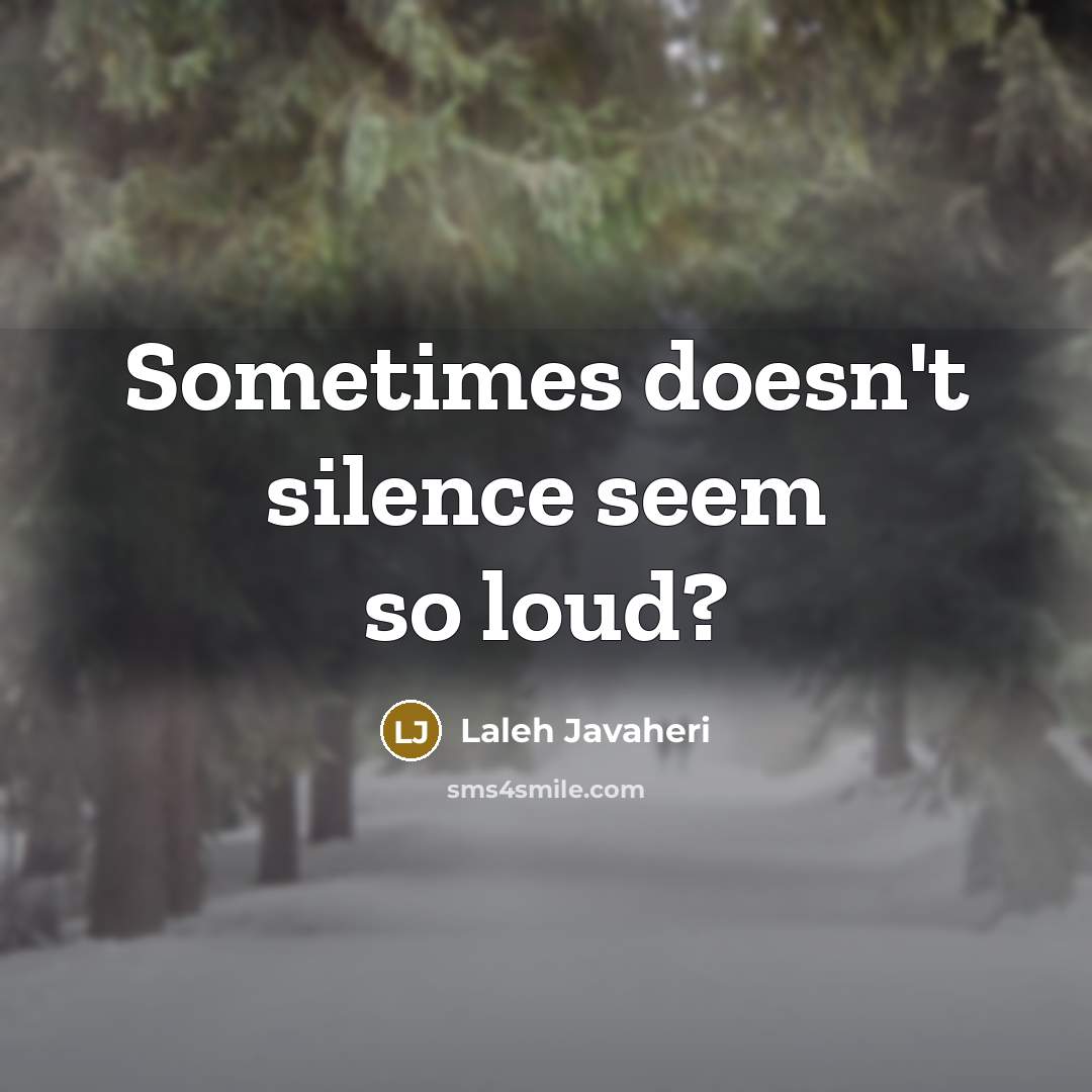 “Sometimes doesn't silence seem so loud?” quote by Laleh Javaheri