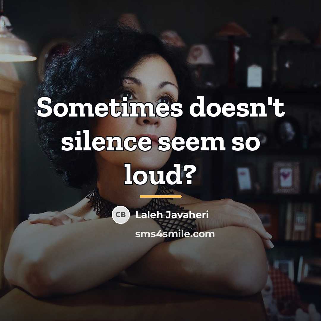 “Sometimes doesn't silence seem so loud?…” quote by Laleh Javaheri
