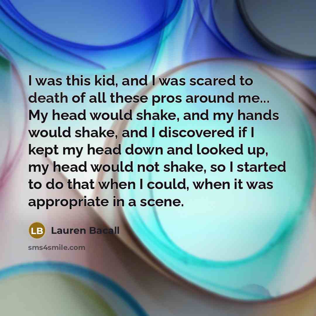 “I was this kid, and I was scared to death…” quote by Lauren Bacall