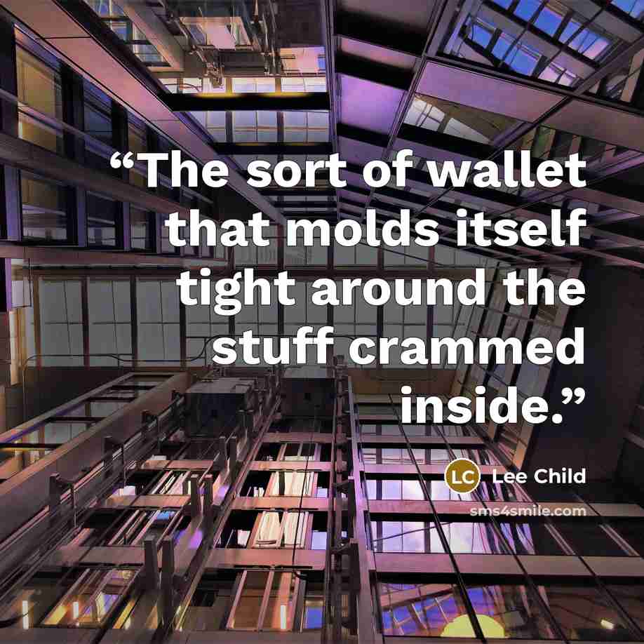 “The sort of wallet that molds itself tight around the stuff crammed inside.” quote by Lee Child