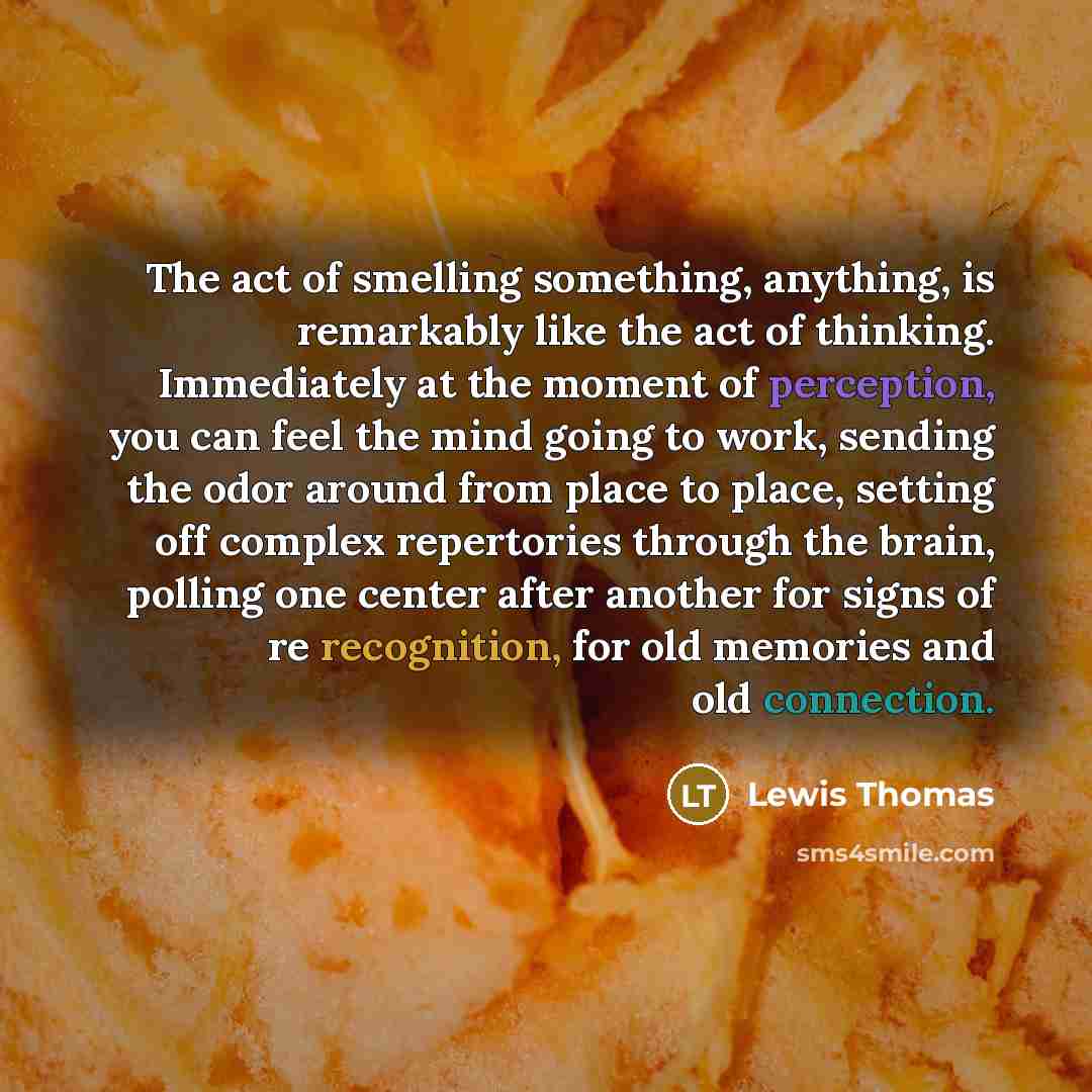 “The act of smelling something, anything, is remarkably like the…” quote by Lewis Thomas