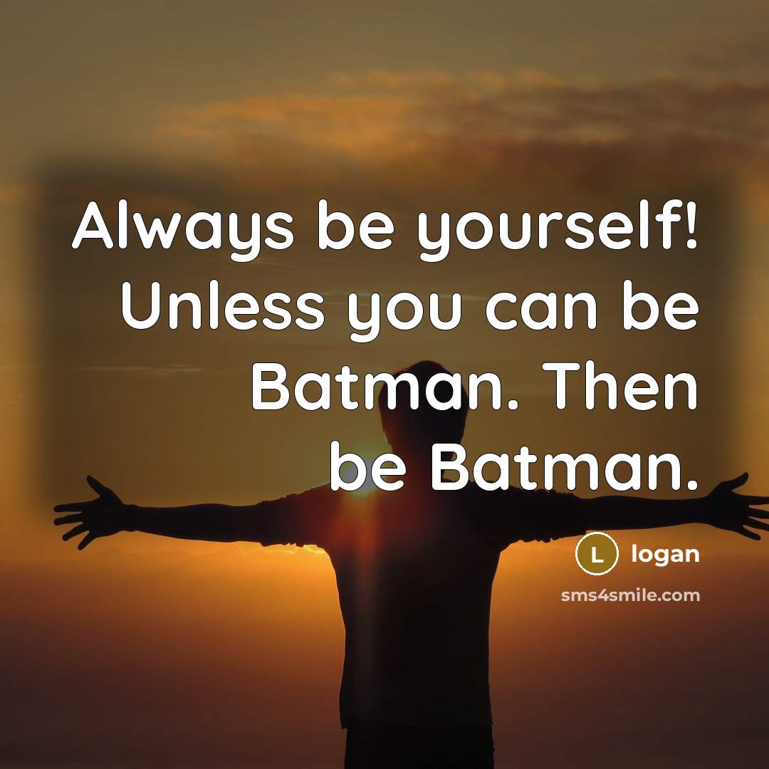 “Always be yourself! Unless you can be Batman. Then be…” quote by logan