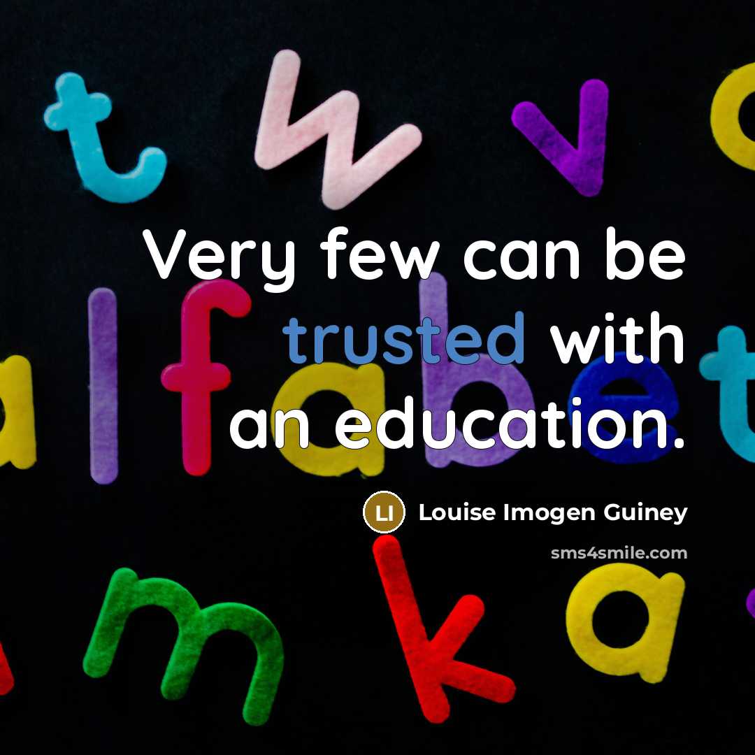“Very few can be trusted with an education.…” quote by Louise Imogen Guiney