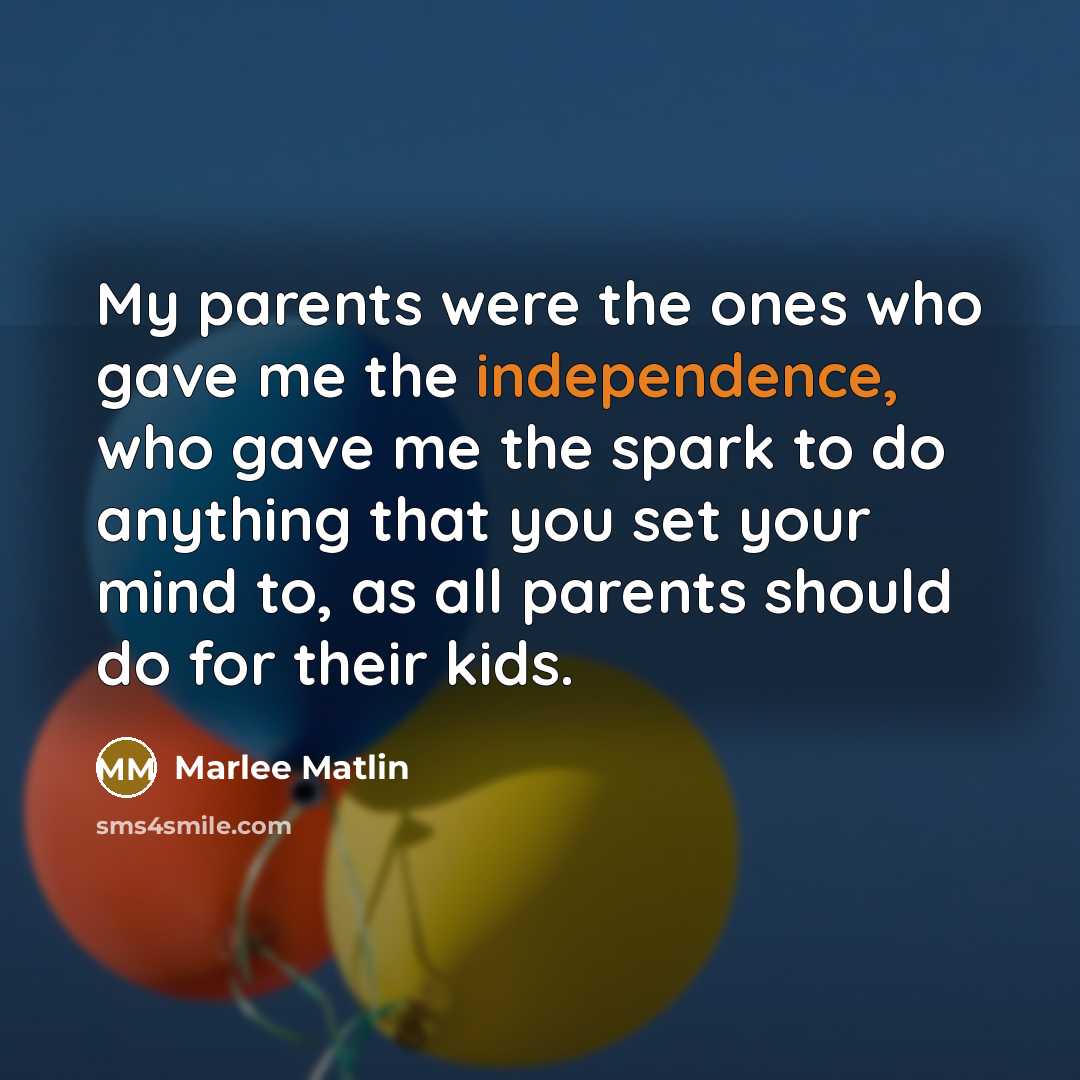 “My parents were the ones who gave me the independence,…” quote by Marlee Matlin