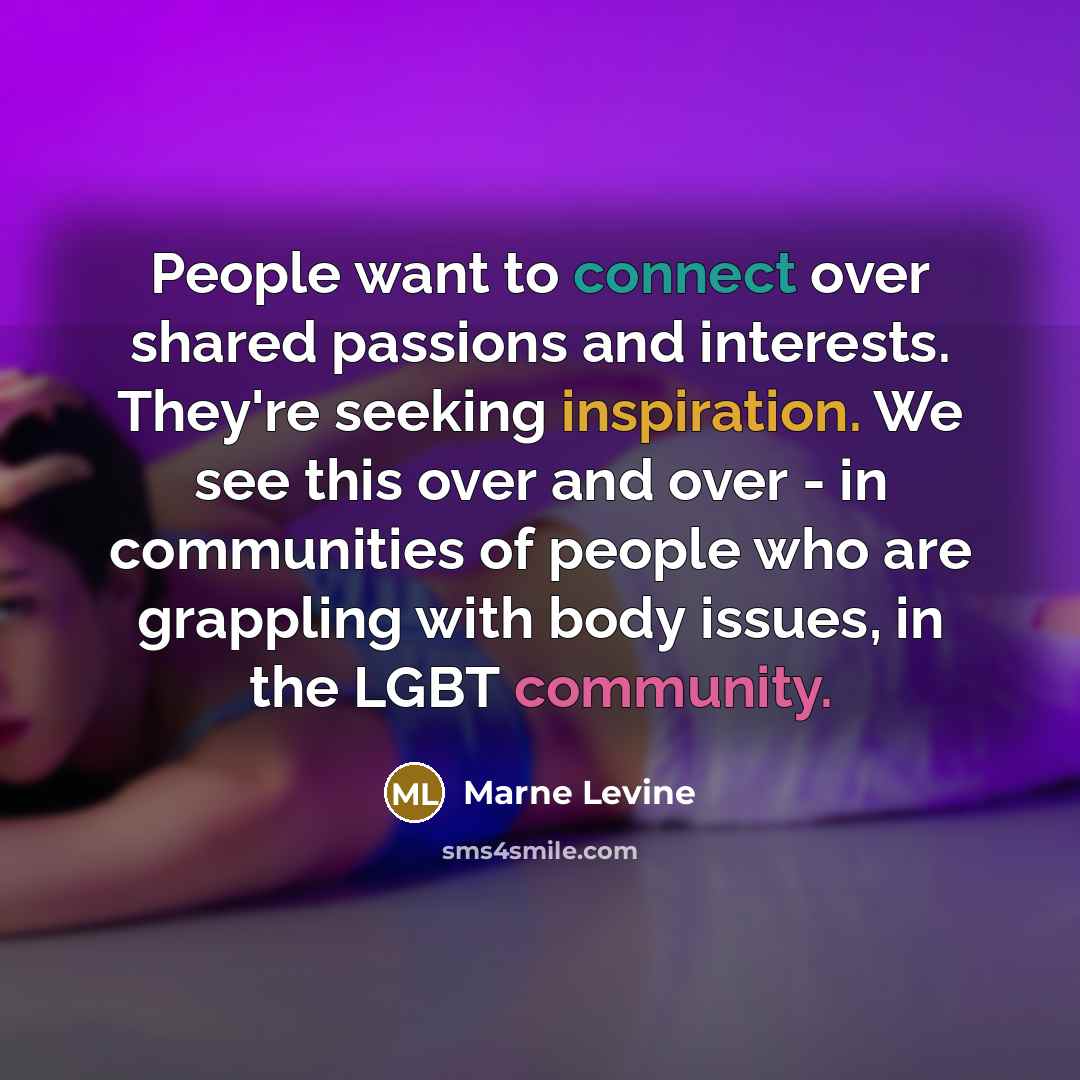 “People want to connect over shared passions and interests. They're…” quote by Marne Levine