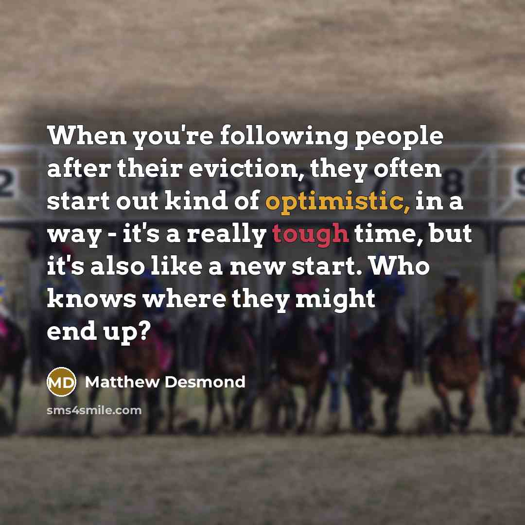“When you're following people after their eviction, they often start…” quote by Matthew Desmond